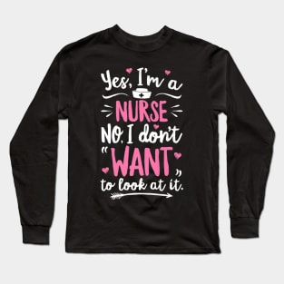 Yes I'm A Nurse No I Don't Want To Look At It T shirt Woment To Look At It T shirt Women Long Sleeve T-Shirt